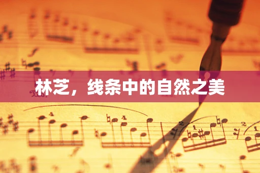 林芝，线条中的自然之美