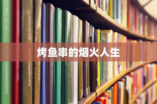烤鱼串的烟火人生