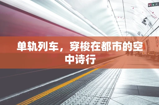 单轨列车，穿梭在都市的空中诗行