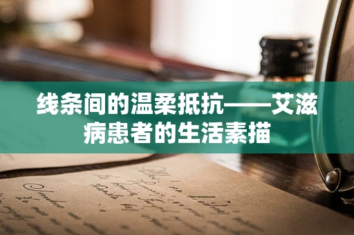 线条间的温柔抵抗——艾滋病患者的生活素描