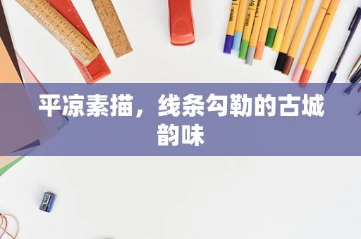 平凉素描，线条勾勒的古城韵味
