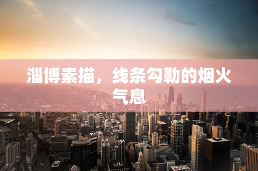 淄博素描，线条勾勒的烟火气息