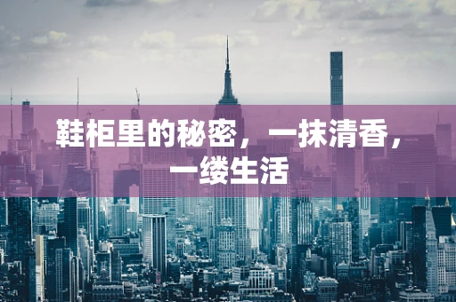 鞋柜里的秘密，一抹清香，一缕生活
